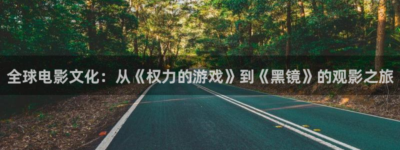 熊猫电影yy8y3全部免费观看：全球电影文化：从《权力的游戏》到《黑镜》的观影之旅