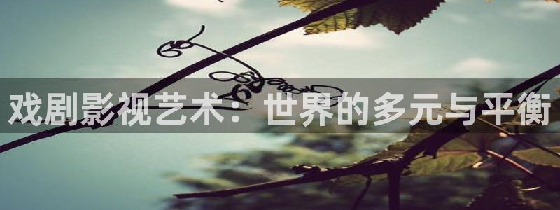 熊猫电影免费观看：戏剧影视艺术：世界的多元与平衡